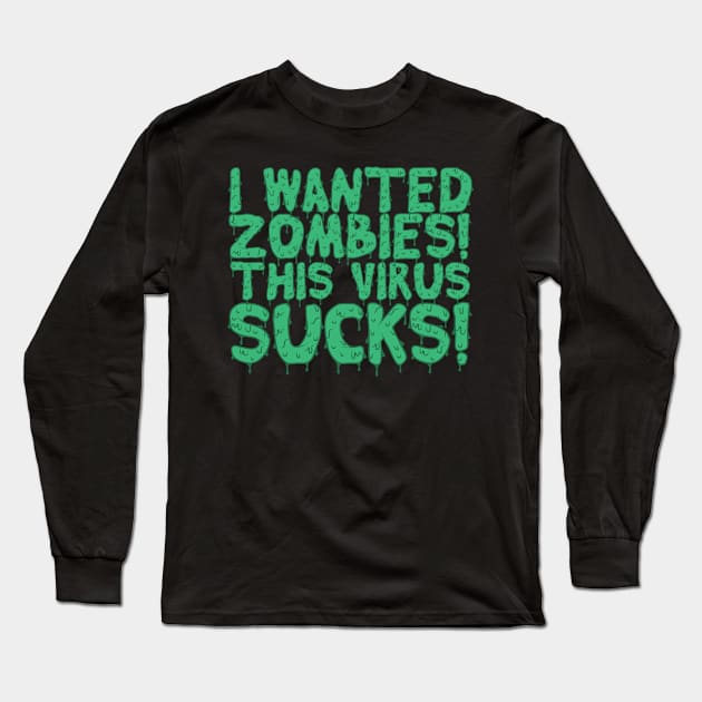 I Wanted Zombies This Virus Sucks Halloween Long Sleeve T-Shirt by thingsandthings